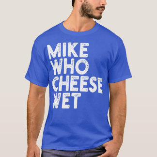 Mike Who Cheese Wet T-shirt
