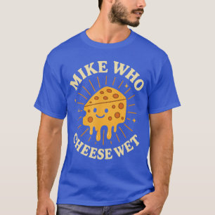 Mike Wie Kaas Nat Ongepast Sletterige Vrouwen Em T-shirt