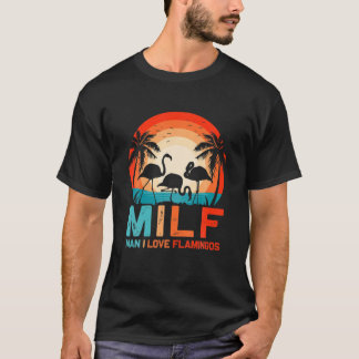 MILF Man I Love Flamingos Funny Sarcastic Flamingo T-shirt