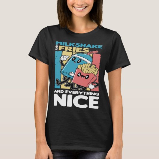 Milkshake and Fries and Everything Nice T-shirt (Voorkant)
