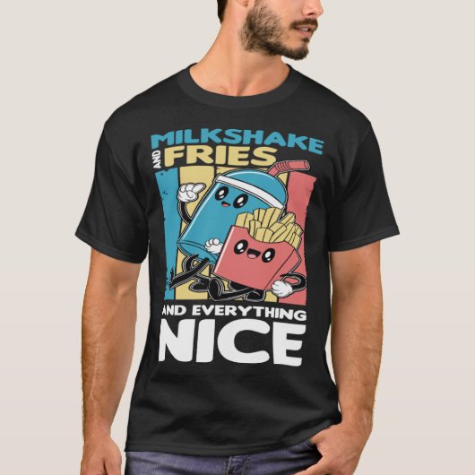 Milkshake and Fries and Everything Nice T-shirt (Voorkant)
