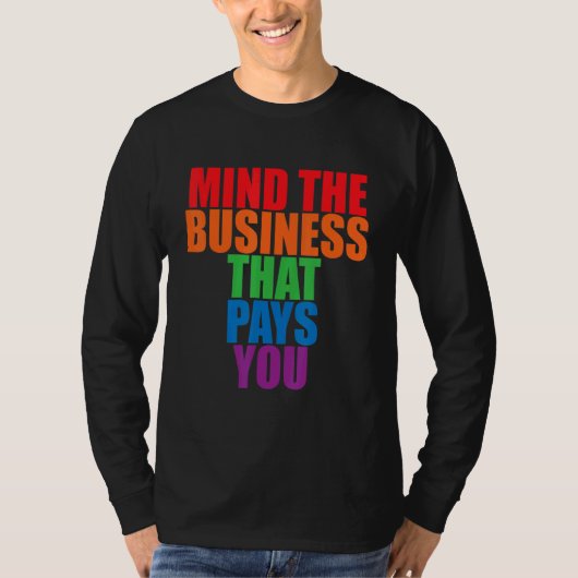 Mind The Business That Pays You       T-shirt (Voorkant)