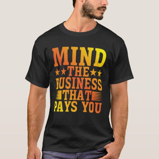 Mind The Business That Pays You T-shirt (Voorkant)
