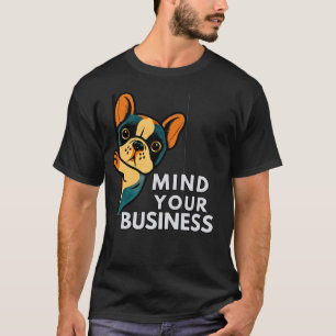Mind Your Business Franse Bulldog Grappig Sassy T-shirt