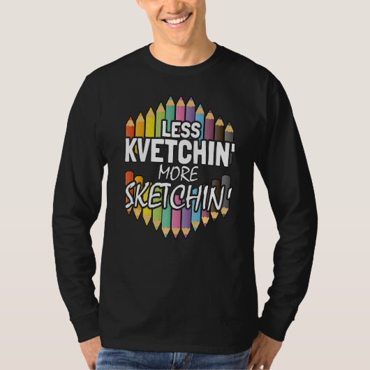 Minder kvetching meer schetsen kunstenaar t-shirt (Voorkant)