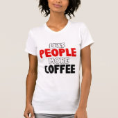 Minder mensen Meer Coffee Funny Coffee Gezegde T-shirt (Voorkant)
