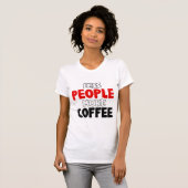Minder mensen Meer Coffee Funny Coffee Gezegde T-shirt (Voorkant volledig)