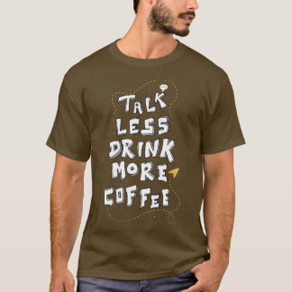 Minder praatje meer koffie Funny Caffeine Lover Qu T-shirt