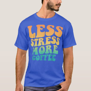 Minder stress meer koffie met koffie t-shirt