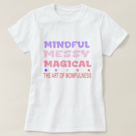 Mindful Messy Magical Momfulness Quote T-shirt