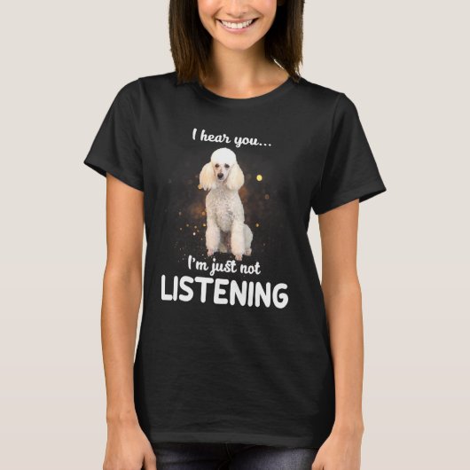 Miniatuur poedel Ik hoor je niet luisteren Hond T-shirt (Voorkant)
