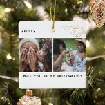 Minimaal 'Word jij mijn bruidsmeisje? 4 Foto Keramisch Ornament<br><div class="desc">Vraag je vrienden niet om bruidsmeisjes te zijn op je bruiloft met dit minimale 4 foto aandenken ornament. Kan worden gewijzigd voor Maid of Honor, Bloemenmeisje etc. Design beschikt over een klassieke witte achtergrond, moderne tekst, faux gouden gebladerte en 4 foto's naar keuze. Het perfecte huwelijksaanzoek ornament dat je meisjes...</div>