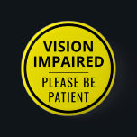 Minimalist Yellow Typography Vision Impaired Ronde Button 5,7 Cm<br><div class="desc">This bold button features the slogan 'Vision Impaired,  please be patient' in a black font. You can edit the text as needed. The background is neon yellow to grab people's attention. 🟡 For more blindness pins,  visit my store: Zazzle.com/Elder_Vitality 🟡 For custom orders,  message me on Zazzle</div>