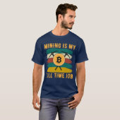 Mining is My Full Time Job Bitcoin Miner, crypto  T-shirt (Voorkant volledig)