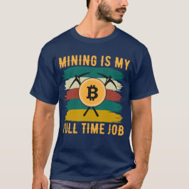 Mining is My Full Time Job Bitcoin Miner, crypto  T-shirt