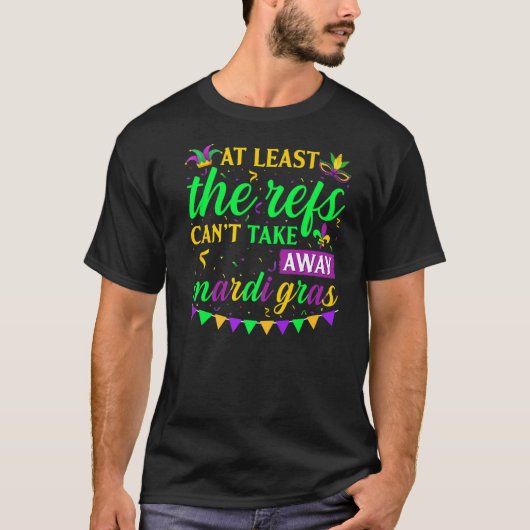 Minstens de Refs kunnen Mardi Gras niet weghalen T-shirt (Voorkant)