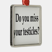 Mis je je testikels? metalen ornament (Rechts)