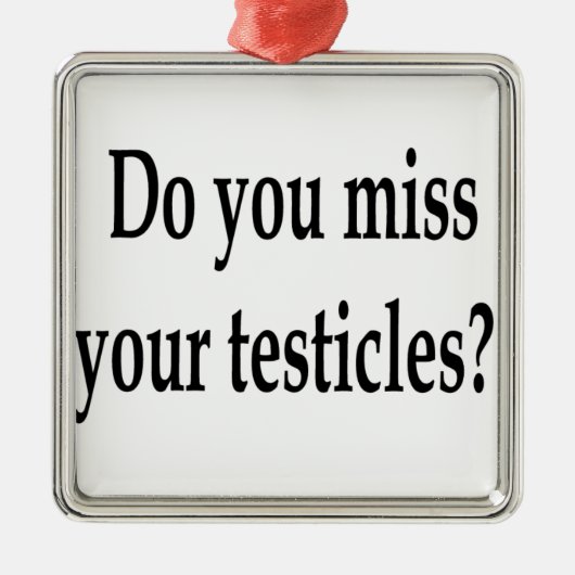 Mis je je testikels? metalen ornament (Voorkant)