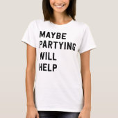 Misschien helpt feesten t-shirt (Voorkant)