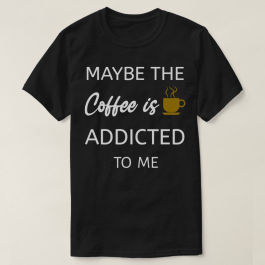 Misschien is de koffie wel aan mij te danken. t-shirt (Design voorkant)