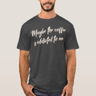 Misschien is de koffie wel geadviseerd voor mij Ba T-shirt