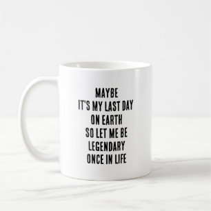 Misschien is het mijn laatste dag op aarde. Laat m Koffiemok
