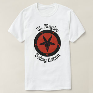 Misschien is het vandaag satan, een sarcastische H T-shirt