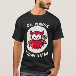 Misschien is het vandaag satan, een sarcastische H T-shirt