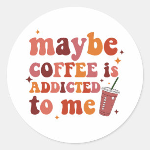 Misschien is koffie verslaafd aan mijn kleding ronde sticker