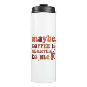 Misschien is koffie verslaafd aan mijn kleding thermosbeker