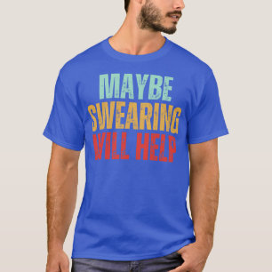 Misschien zal vloeken helpen grappig sarcastisch c t-shirt