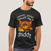 Mmm Yeah Stuff Me Daddy Funny Thanksgiving Turkije T-shirt (Voorkant)