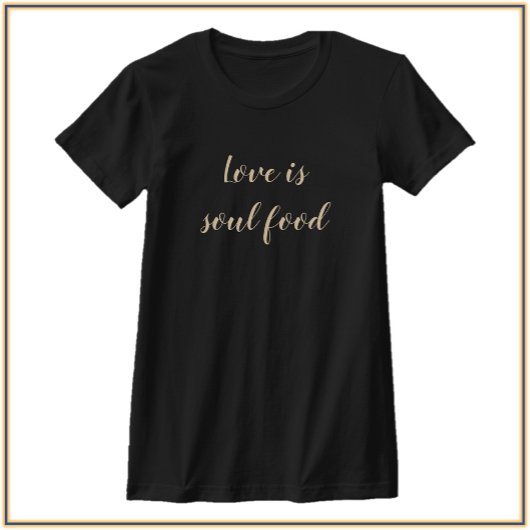 Modern Love is Soul Food Quote T-shirt