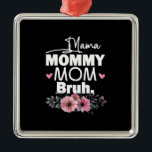 Moederkunst | Mama mama Bruh Floral Birthday Metalen Ornament<br><div class="desc">Moederkunst | Mama mama Bruh Floral Birthday</div>