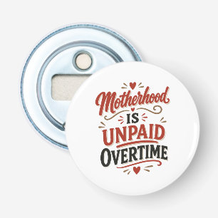 Moederschap is onbetaalde overuren Moederdag Button Flesopener