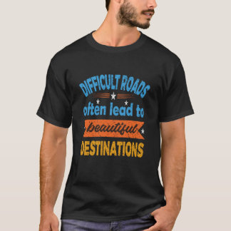 Moeilijke wegen leiden naar mooie bestemmingen t-shirt