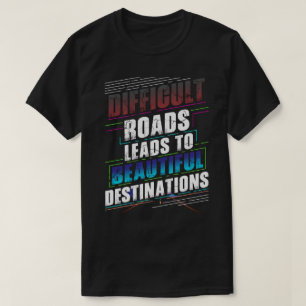 Moeilijke wegen leiden tot prachtige bestemmingen t-shirt