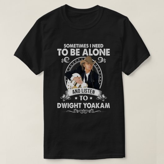Moet alleen zijn en naar Dwight Yoakam Music luist T-shirt (Design voorkant)