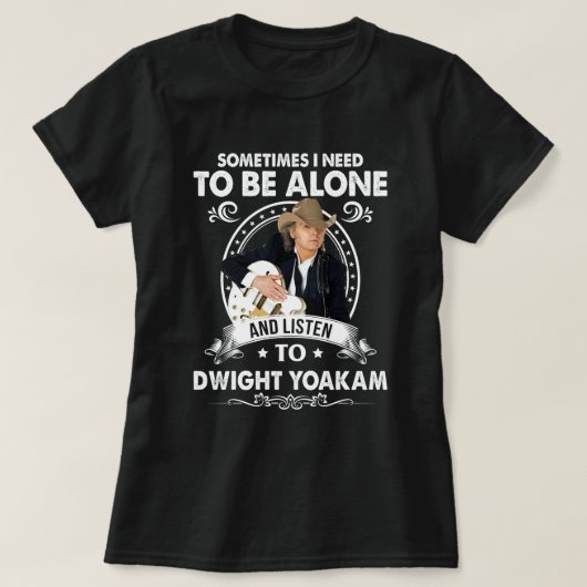 Moet alleen zijn en naar Dwight Yoakam Music luist T-shirt (Design voorkant)