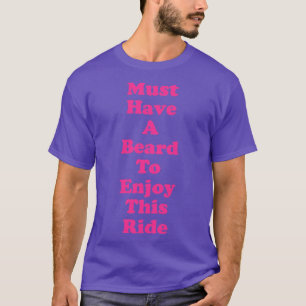 Moet baard hebben om te genieten van deze rit grap t-shirt
