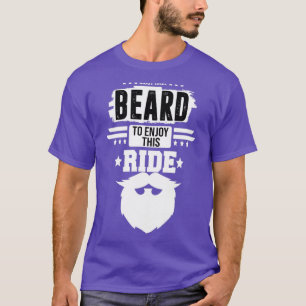 moet een baard hebben om van deze ritje te geniete t-shirt