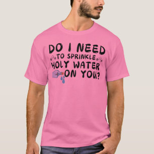 Moet ik heilig water op je T-shirt strooien?