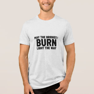 Moge de bruggen die ik verbrand de weg verlichten Tri-Blend shirt