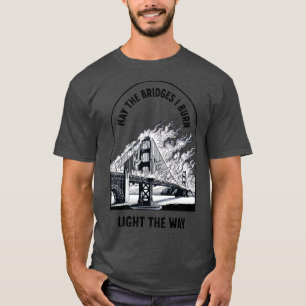Moge de bruggen die ik verbrand licht de weg t-shirt