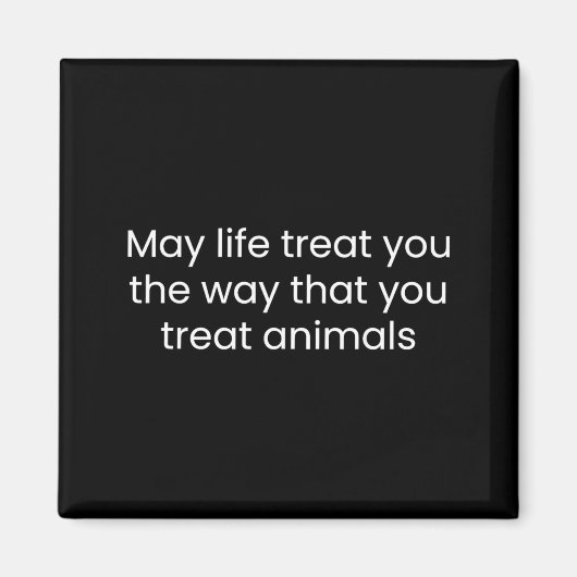Moge het Leven Jou Behandelen Zoals Jij Dieren Beh Magneet (Voorkant)
