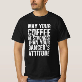 Moge je koffie sterker zijn dan je danser t-shirt