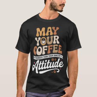 Moge je koffie sterker zijn dan je danseres t-shirt