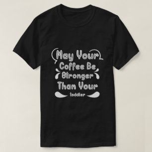 Moge je koffie sterker zijn dan je peuter t-shirt
