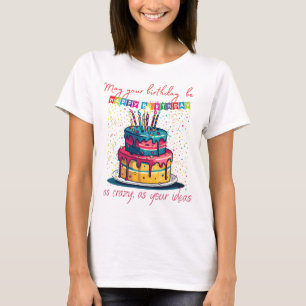 Moge je verjaardag net zo gek zijn als je ideeën t-shirt