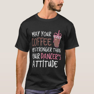 Moge koffie sterker zijn dan de houding van danser t-shirt